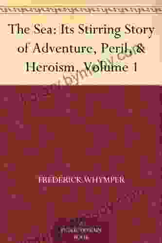 The Sea: Its Stirring Story Of Adventure Peril Heroism Volume 1