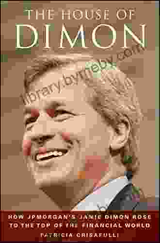 The House Of Dimon: How JPMorgan S Jamie Dimon Rose To The Top Of The Financial World