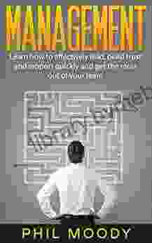 Management: Learn How To Effectively Lead Build Trust And Rapport Quickly And Get The Most Out Of Your Team (management Skills Team Management Leadership Leadership Development) 1)