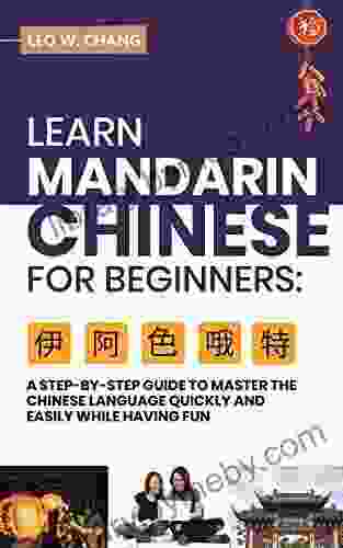 Learn Mandarin Chinese For Beginners: A Step By Step Guide To Master The Chinese Language Quickly And Easily While Having Fun (All Tools For Learn Mandarin Chinese For Beginners)