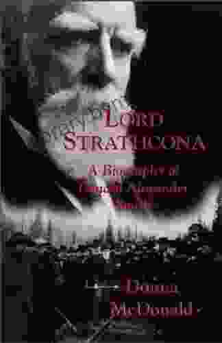 Lord Strathcona: A Biography Of Donald Alexander Smith