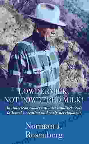 Lowdermilk Not Powdered Milk An American Conservationists Unlikely Role In Israel S Creation And Early Development