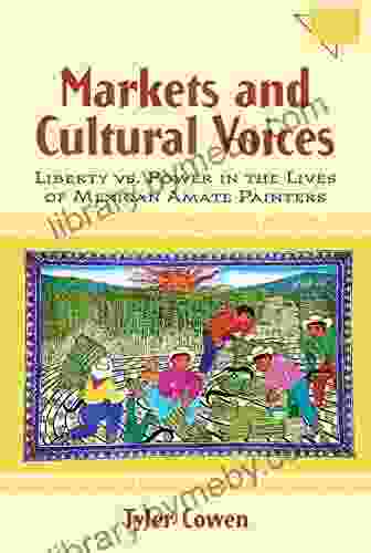 Markets And Cultural Voices: Liberty Vs Power In The Lives Of Mexican Amate Painters (Economics Cognition And Society)