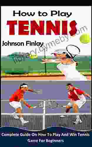 HOW TO PLAY TENNIS: Complete Guide On How To Play And Win Tennis Game For Beginners