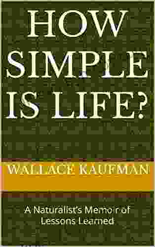 How Simple Is Life?: A Naturalist s Memoir of Lessons Learned