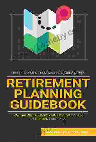 Retirement Planning Guidebook: Navigating The Important Decisions For Retirement Success (The Retirement Researcher Guide Series)