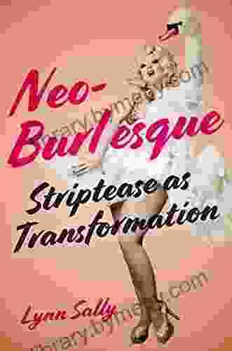 Neo Burlesque: Striptease As Transformation Lynn Sally