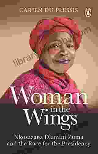 Woman In The Wings: Nkosazana Dlamini Zuma And The Race For The Presidency