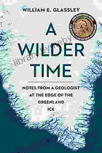 A Wilder Time: Notes From A Geologist At The Edge Of The Greenland Ice