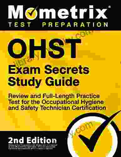 OHST Exam Secrets Study Guide Review And Full Length Practice Test For The Occupational Hygiene And Safety Technician Certification: 2nd Edition