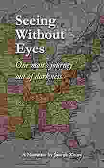 Seeing Without Eyes: One Man S Journey Out Of Darkness