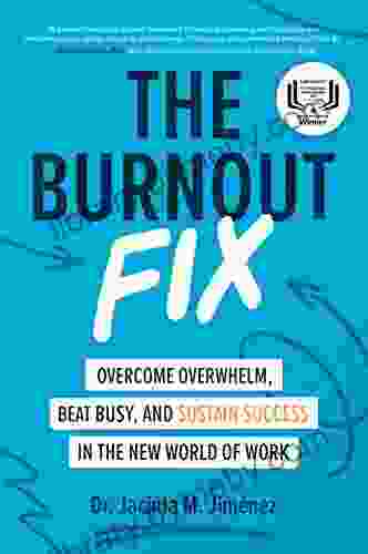 The Burnout Fix: Overcome Overwhelm Beat Busy And Sustain Success In The New World Of Work