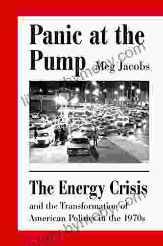 Panic At The Pump: The Energy Crisis And The Transformation Of American Politics In The 1970s