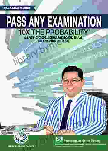 PASS ANY EXAMINATION 10x the Probability: Certification Licensure Board Exam or any Kind of Test