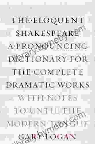 The Eloquent Shakespeare: A Pronouncing Dictionary for the Complete Dramatic Works with Notes to Untie the Modern Tongue