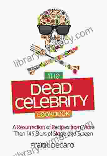 The Dead Celebrity Cookbook: A Resurrection Of Recipes By More Than 145 Stars Of Stage And Screen