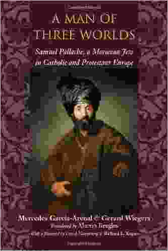 A Man Of Three Worlds: Samuel Pallache A Moroccan Jew In Catholic And Protestant Europe