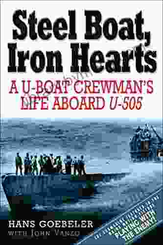 Steel Boat Iron Hearts: A U Boat Crewman S Life Aboard U 505