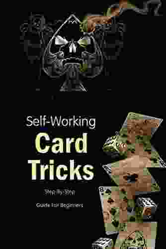 Self Working Card Tricks: Step By Step Guide For Beginners: Become a Magician