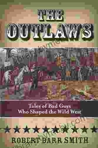 The Outlaws: Tales Of Bad Guys Who Shaped The Wild West