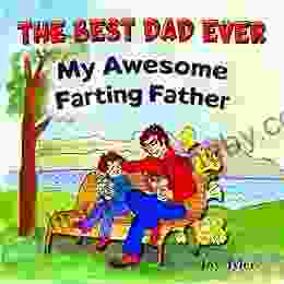 The Best Dad Ever My Awesome Farting Father: A Funny Read Aloud Picture With Rhyming Story Perfect Father S Day Gift (Fartastic Tales 3)