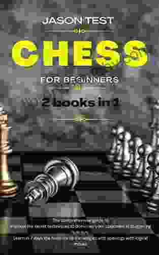 CHESS FOR BEGINNERS: The comprehensive guide to manage the secret techniques to dominate your opponent in staggering matches Learn in 7 days the fundamental strategies and openings with logical moves