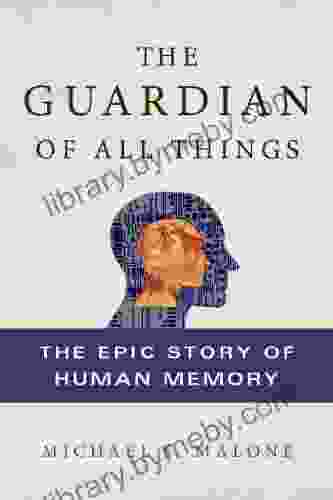 The Guardian of All Things: The Epic Story of Human Memory