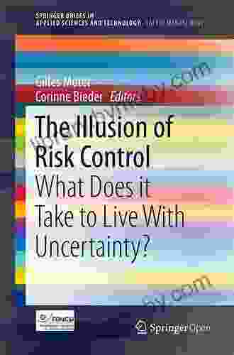 The Illusion Of Risk Control: What Does It Take To Live With Uncertainty? (SpringerBriefs In Applied Sciences And Technology)