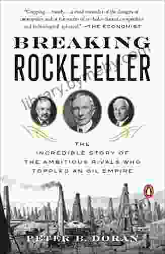 Breaking Rockefeller: The Incredible Story Of The Ambitious Rivals Who Toppled An Oil Empire