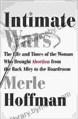 Intimate Wars: The Life And Times Of The Woman Who Brought Abortion From The Back Alley To The Boardroom