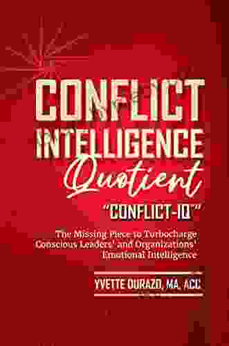 Conflict Intelligence Quotient Conflict IQ (TM) : The Missing Piece to Turbocharge Conscious Leaders and Organizations Emotional Intelligence