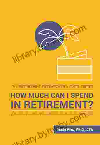 How Much Can I Spend In Retirement?: A Guide To Investment Based Retirement Income Strategies (The Retirement Researcher Guide Series)