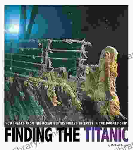 Finding The Titanic: How Images From The Ocean Depths Fueled Interest In The Doomed Ship (Captured Science History)