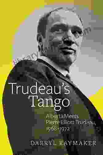 Trudeau S Tango: Alberta Meets Pierre Elliott Trudeau 1968 1972