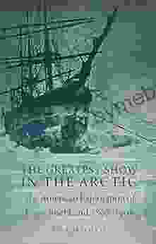 The Greatest Show In The Arctic: The American Exploration Of Franz Josef Land 1898 1905 (American Exploration And Travel 82)