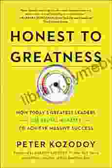 Honest To Greatness: How Today S Greatest Leaders Use Brutal Honesty To Achieve Massive Success