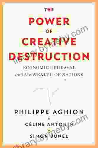 The Power Of Creative Destruction: Economic Upheaval And The Wealth Of Nations