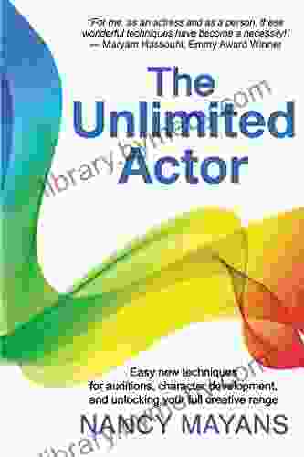 The Unlimited Actor: Easy New Techniques For Auditions Character Development And Unlocking Your Full Creative Range