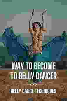 Way To Become To Belly Dancer: Belly Dance Techniques: Become To Belly Dancer