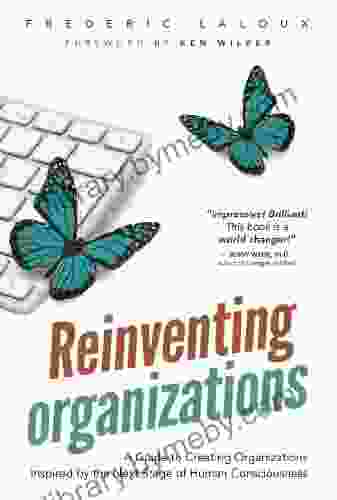 Reinventing Organizations: A Guide to Creating Organizations Inspired by the Next Stage of Human Consciousness