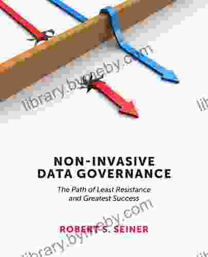 Non Invasive Data Governance: The Path Of Least Resistance And Greatest Success