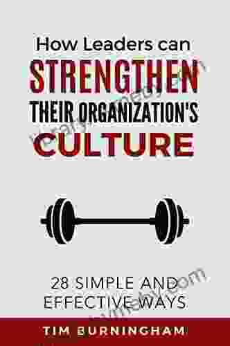 How Leaders Can Strengthen Their Organization S Culture: 28 Simple And Effective Ways