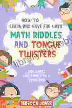 How To Learn And Have Fun With Math Riddles And Tongue Twisters: For Smart Kids From 6 To 8 Years Old (The Best Fun Riddles Trick Questions For Smart Kids And Family 3)