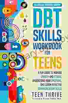 The DBT Skills Workbook for Teens: A Fun Guide to Manage Anxiety and Stress Understand Your Emotions and Learn Effective Communication Skills (Life Skills Mental Health To Help Teens Thrive)