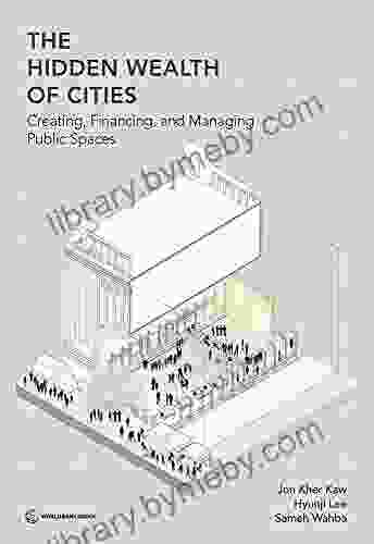 The Hidden Wealth Of Cities: Creating Financing And Managing Public Spaces