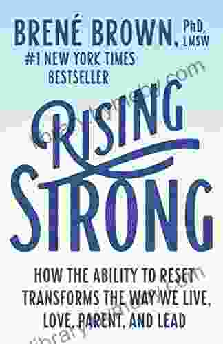 Rising Strong: How The Ability To Reset Transforms The Way We Live Love Parent And Lead