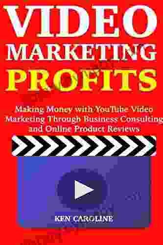 Video Marketing Profits: Making Money With YouTube Video Marketing Through Business Consulting And Online Product Reviews