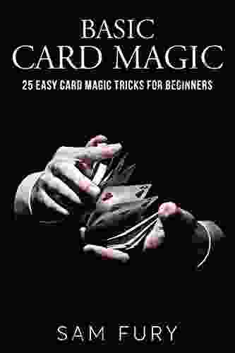 Basic Card Magic: 25 Easy Card Magic Tricks For Beginners