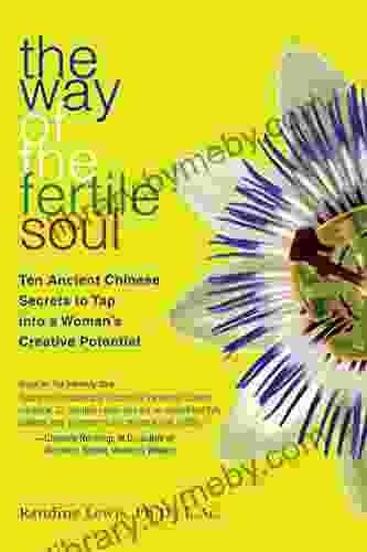 The Way of the Fertile Soul: Ten Ancient Chinese Secrets to Tap into a Woman s Creative Potential