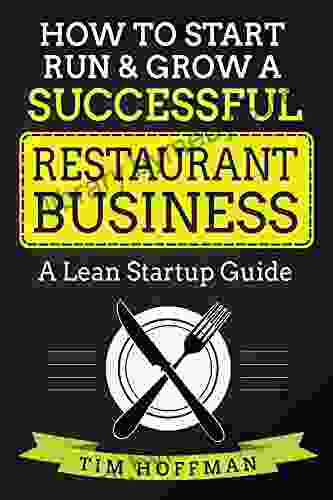 How To Start Run Grow A Successful Restaurant Business: A Lean Startup Guide